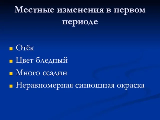 Местные изменения в первом периоде Отёк Цвет бледный Много ссадин Неравномерная синюшная окраска