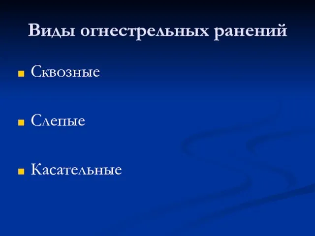 Виды огнестрельных ранений Сквозные Слепые Касательные