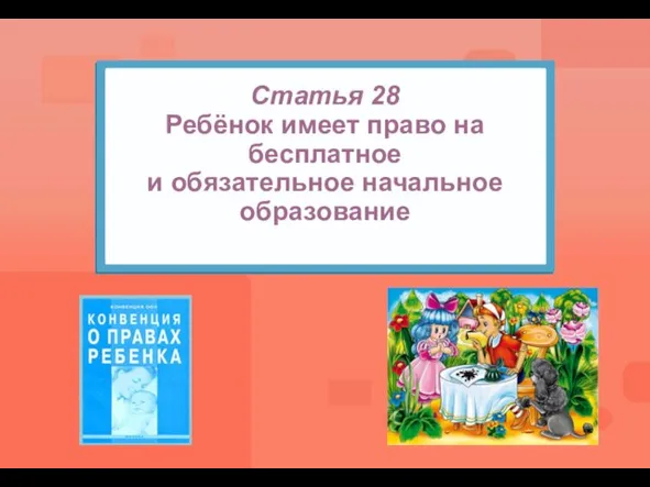 Статья 28 Ребёнок имеет право на бесплатное и обязательное начальное образование