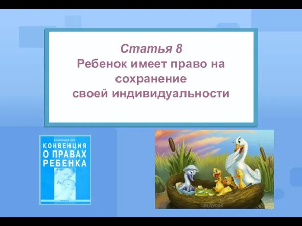 Статья 8 Ребенок имеет право на сохранение своей индивидуальности