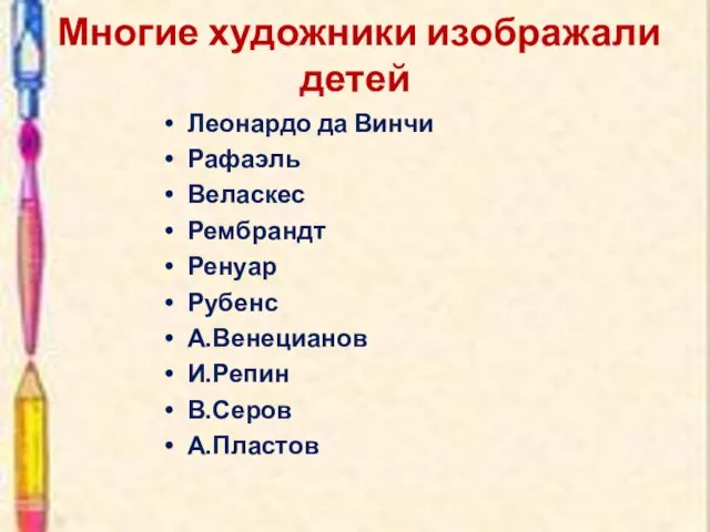 Многие художники изображали детей Леонардо да Винчи Рафаэль Веласкес Рембрандт Ренуар Рубенс А.Венецианов И.Репин В.Серов А.Пластов