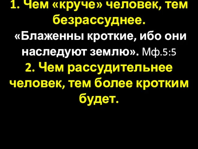 1. Чем «круче» человек, тем безрассуднее. «Блаженны кроткие, ибо они наследуют землю».