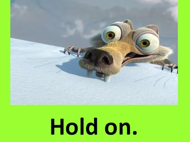 Hold on.