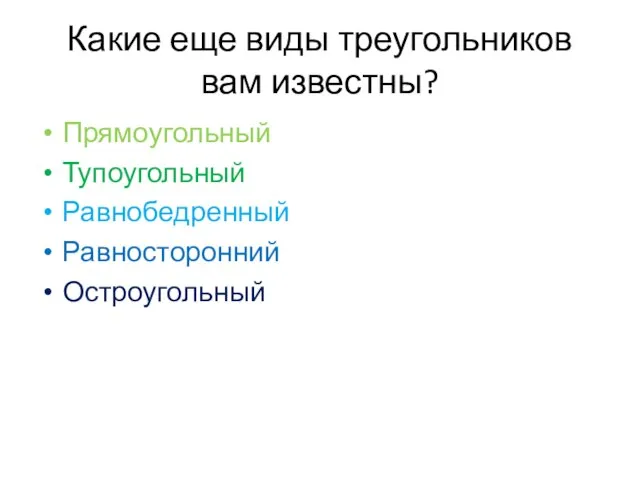 Какие еще виды треугольников вам известны? Прямоугольный Тупоугольный Равнобедренный Равносторонний Остроугольный