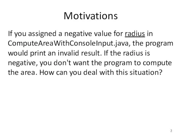 Motivations If you assigned a negative value for radius in ComputeAreaWithConsoleInput.java, the