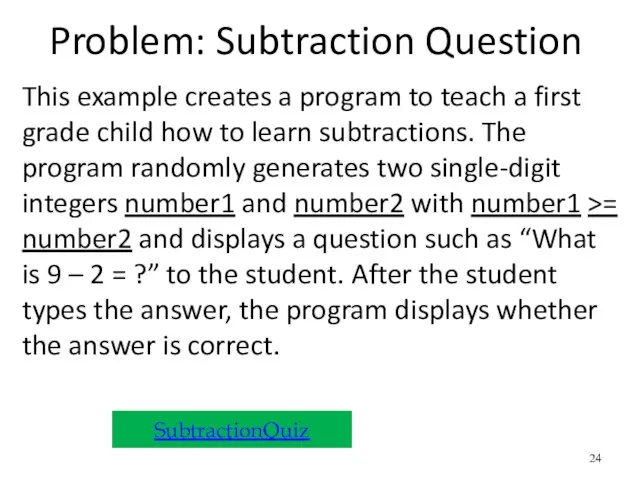 Problem: Subtraction Question This example creates a program to teach a first