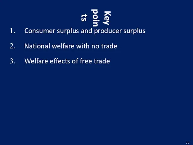Key points Consumer surplus and producer surplus National welfare with no trade