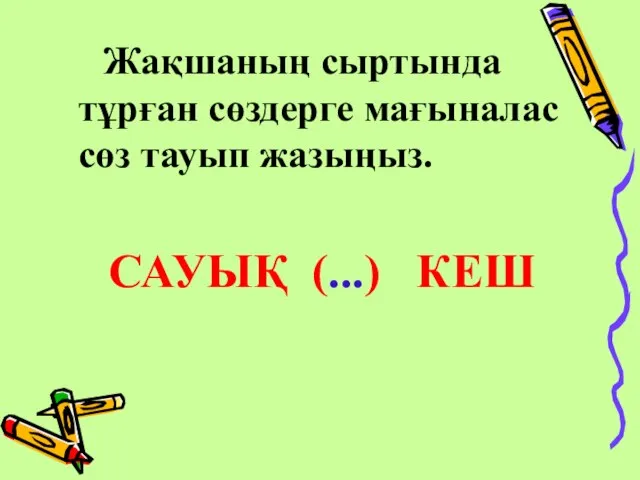 Жақшаның сыртында тұрған сөздерге мағыналас сөз тауып жазыңыз. САУЫҚ (...) КЕШ