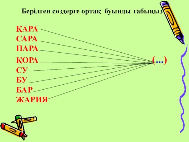 Берілген сөздерге ортақ буынды табыңыз ҚАРА САРА ПАРА ҚОРА (...) СУ БУ БАР ЖАРИЯ