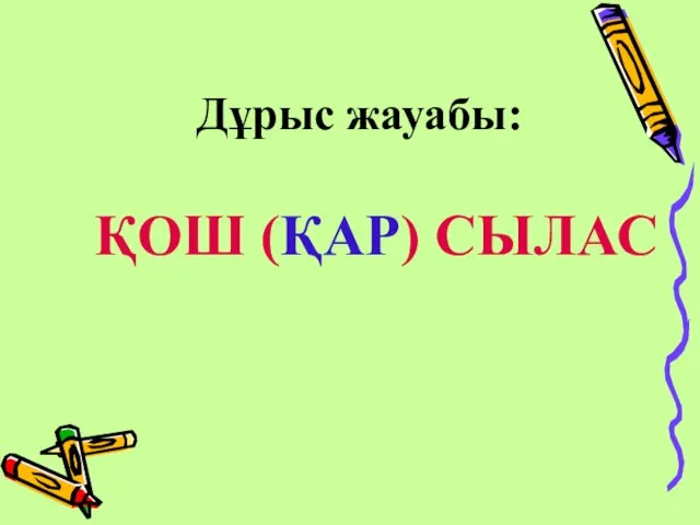 Дұрыс жауабы: ҚОШ (ҚАР) СЫЛАС