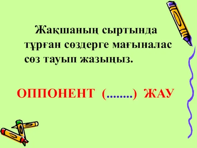 Жақшаның сыртында тұрған сөздерге мағыналас сөз тауып жазыңыз. ОППОНЕНТ (........) ЖАУ