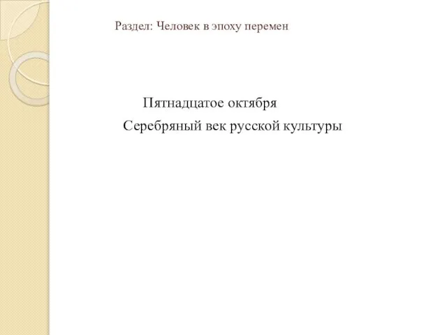 Раздел: Человек в эпоху перемен Пятнадцатое октября Серебряный век русской культуры