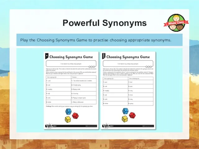 Powerful Synonyms Play the Choosing Synonyms Game to practise choosing appropriate synonyms.