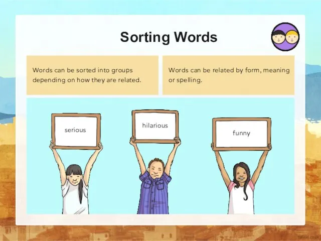Sorting Words Words can be sorted into groups depending on how they
