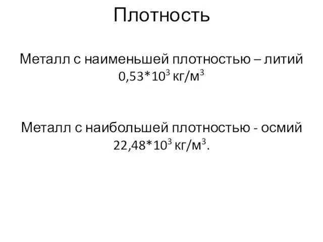 Плотность Металл с наименьшей плотностью – литий 0,53*103 кг/м3 Металл с наибольшей