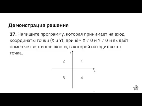 Демонстрация решения 17. Напишите программу, которая принимает на вход координаты точки (X