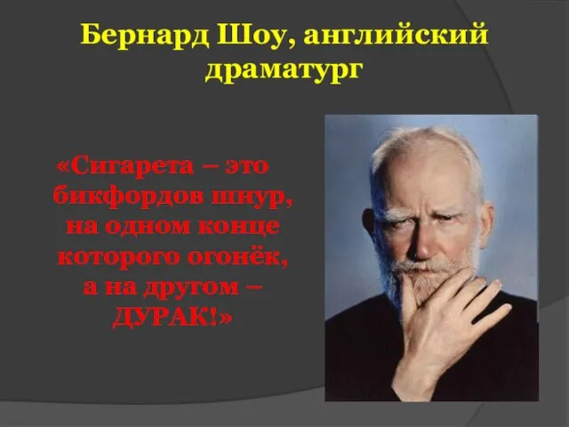 Бернард Шоу, английский драматург «Сигарета – это бикфордов шнур, на одном конце