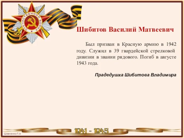 Шибитов Василий Матвеевич Был призван в Красную армию в 1942 году. Служил