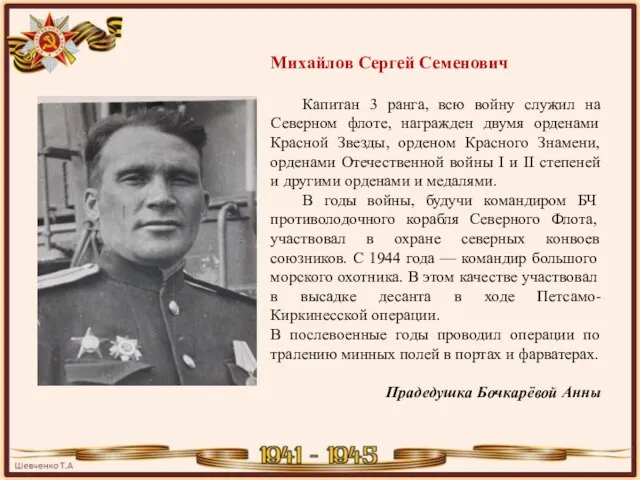 Михайлов Сергей Семенович Капитан 3 ранга, всю войну служил на Северном флоте,