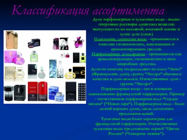 Классификация ассортимента Духи парфюмерные и туалетные воды - водно-спиртовые растворы душистых веществ;