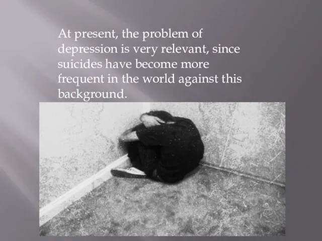 At present, the problem of depression is very relevant, since suicides have