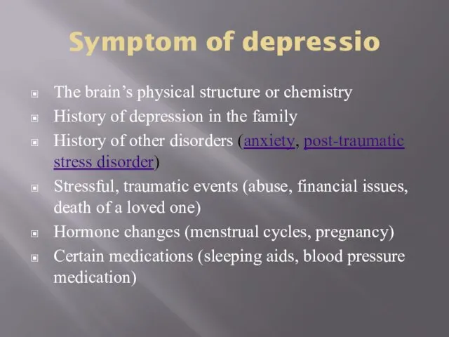 Symptom of depressio The brain’s physical structure or chemistry History of depression