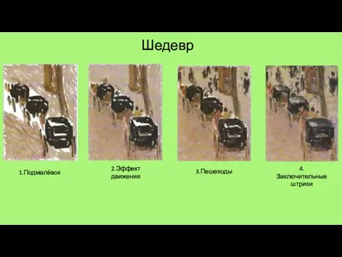 Шедевр 1.Подмалёвок 2.Эффект движения 3.Пешеходы 4.Заключительные штрихи