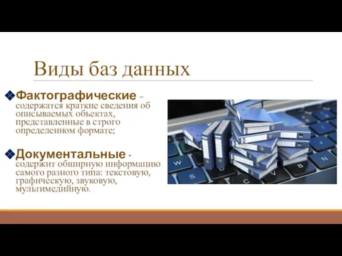 Виды баз данных Фактографические – содержатся краткие сведения об описываемых объектах, представленные