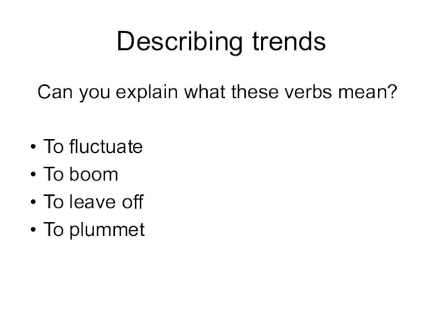 Describing trends Can you explain what these verbs mean? To fluctuate To