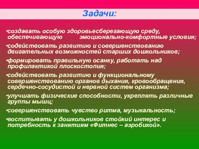 Задачи: создавать особую здоровьесберегающую среду, обеспечивающую эмоционально-комфортные условия; содействовать развитию и совершенствованию