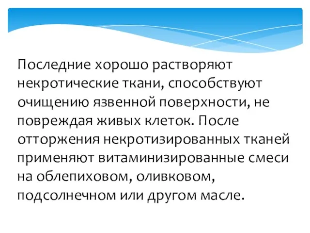 Последние хорошо рас­творяют некротические ткани, спо­собствуют очищению язвенной по­верхности, не повреждая живых