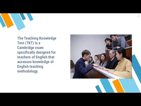 The Teaching Knowledge Test (TKT) is a Cambridge exam specifically designed for