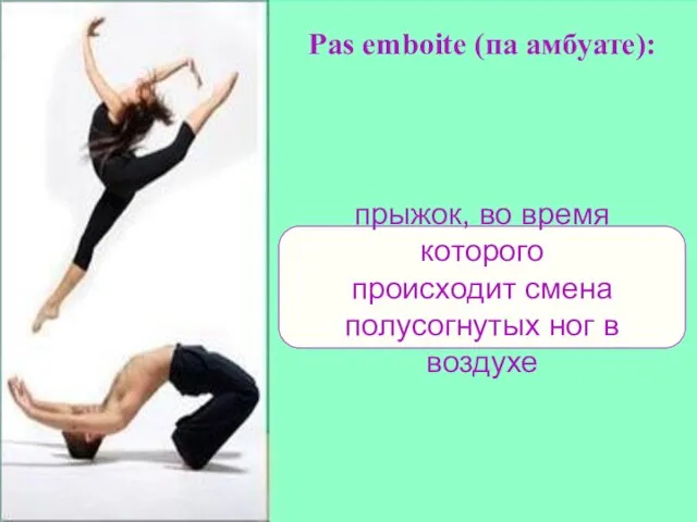 Pas emboite (па амбуате): прыжок, во время которого происходит смена полусогнутых ног в воздухе