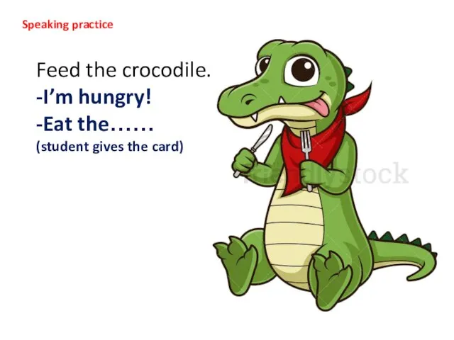 Speaking practice Feed the crocodile. -I’m hungry! -Eat the…… (student gives the card)
