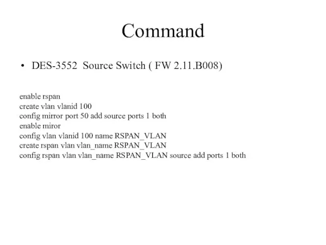 Command DES-3552 Source Switch ( FW 2.11.B008) enable rspan create vlan vlanid