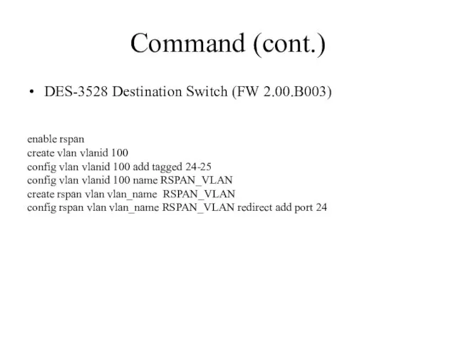 Command (cont.) DES-3528 Destination Switch (FW 2.00.B003) enable rspan create vlan vlanid