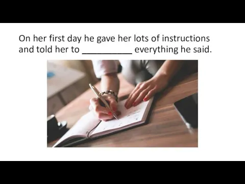 On her first day he gave her lots of instructions and told