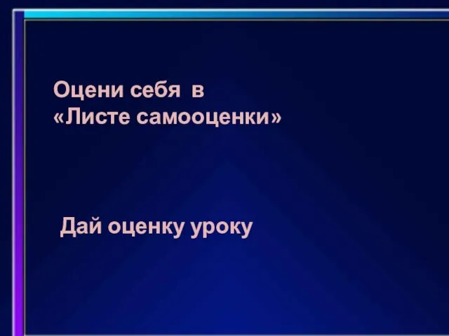 Оцени себя в «Листе самооценки» Дай оценку уроку