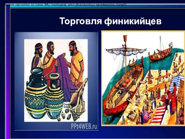 Ответ начните со слов: Мы считаем, что финикийцы занимались (чем?)………………….. Ответ начните