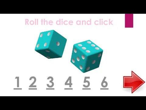 Roll the dice and click 1 2 3 4 5 6