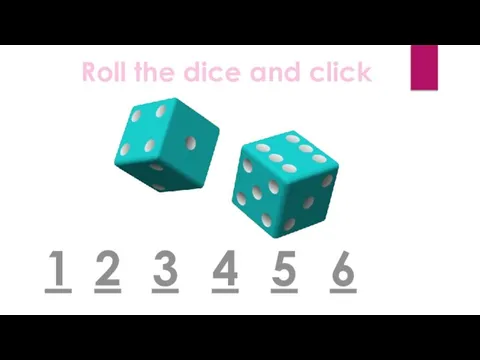 Roll the dice and click 1 2 3 4 5 6