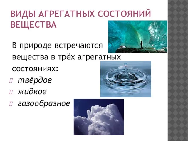 ВИДЫ АГРЕГАТНЫХ СОСТОЯНИЙ ВЕЩЕСТВА В природе встречаются вещества в трёх агрегатных состояниях: твёрдое жидкое газообразное