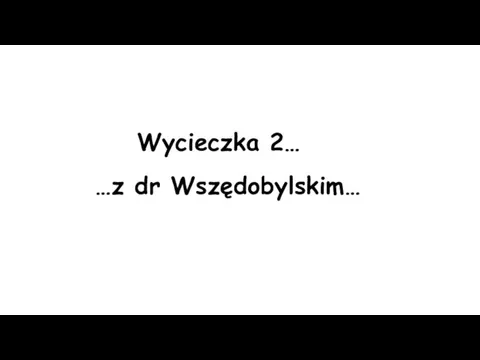 …z dr Wszędobylskim… Wycieczka 2…