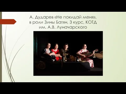 А. Дударев «Не покидай меня», в роли Зины Батян, 3 курс, КОТД им. А.В. Луначарского