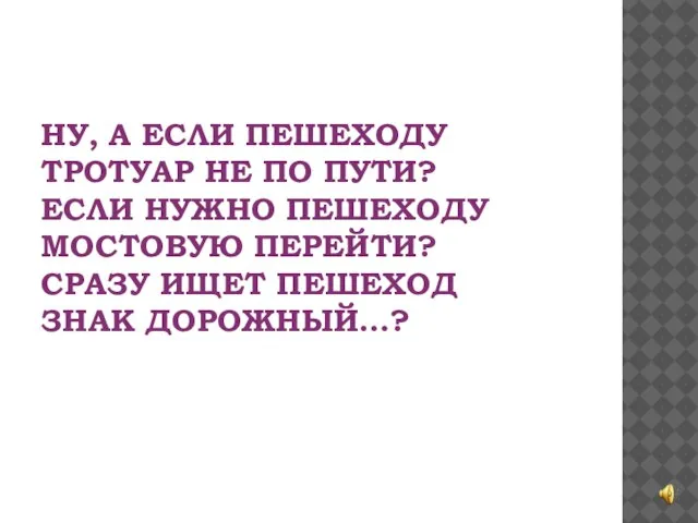 НУ, А ЕСЛИ ПЕШЕХОДУ ТРОТУАР НЕ ПО ПУТИ? ЕСЛИ НУЖНО ПЕШЕХОДУ МОСТОВУЮ