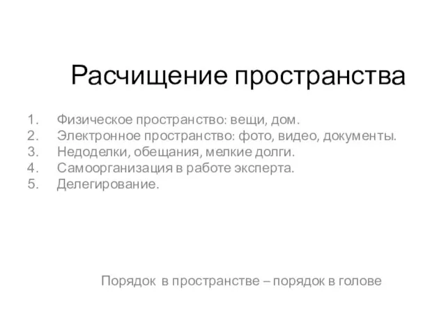 Расчищение пространства Физическое пространство: вещи, дом. Электронное пространство: фото, видео, документы. Недоделки,