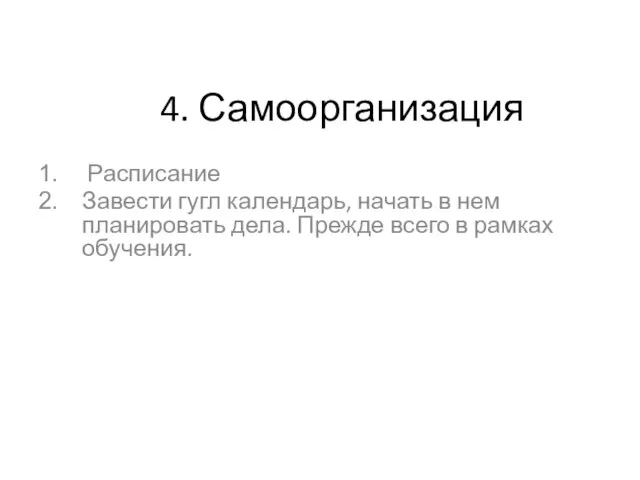 4. Самоорганизация Расписание Завести гугл календарь, начать в нем планировать дела. Прежде всего в рамках обучения.