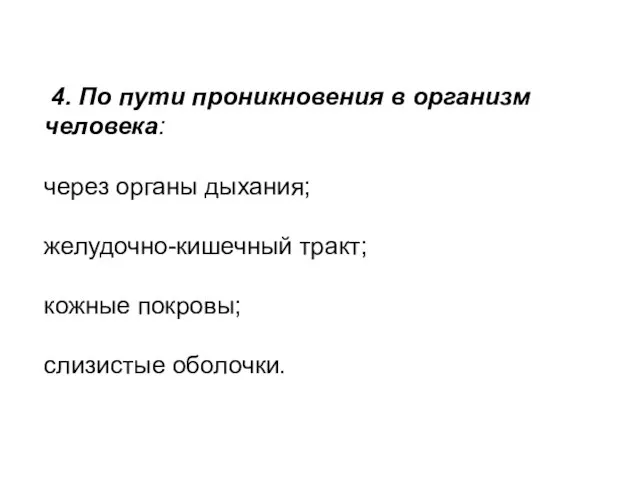 4. По пути проникновения в организм человека: через органы дыхания; желудочно-кишечный тракт; кожные покровы; слизистые оболочки.