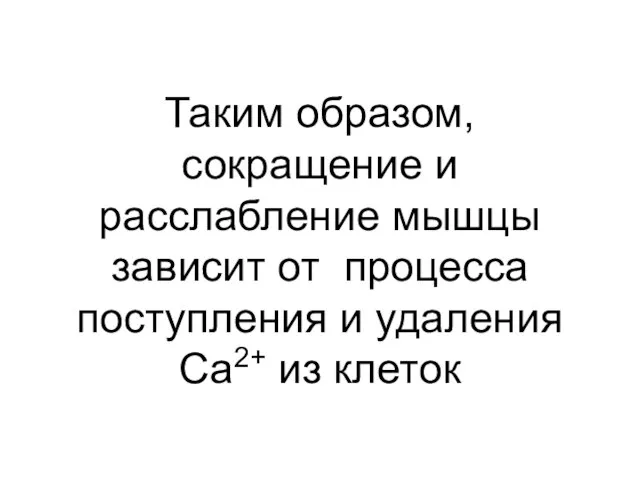 Таким образом, сокращение и расслабление мышцы зависит от процесса поступления и удаления Са2+ из клеток