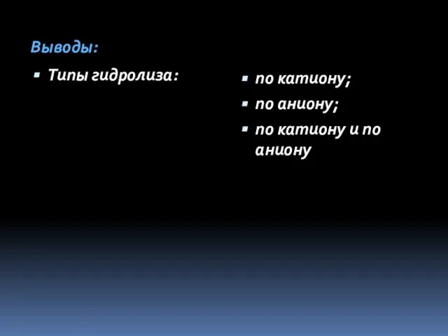 Типы гидролиза: по катиону; по аниону; по катиону и по аниону Выводы: